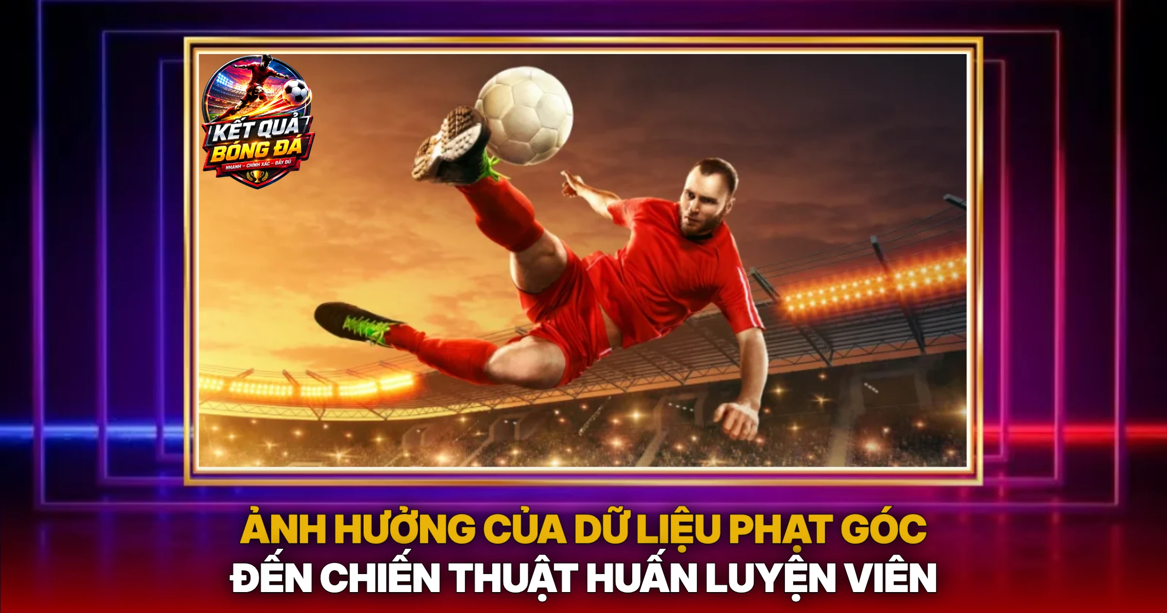 Thống Kê Phạt Góc: Chìa Khóa Mở Khóa Chiến Thuật Bóng Đá Hiện Đại 3 Ảnh Hưởng Của Dữ Liệu Phạt Góc Đến Chiến Thuật Huấn Luyện Viên