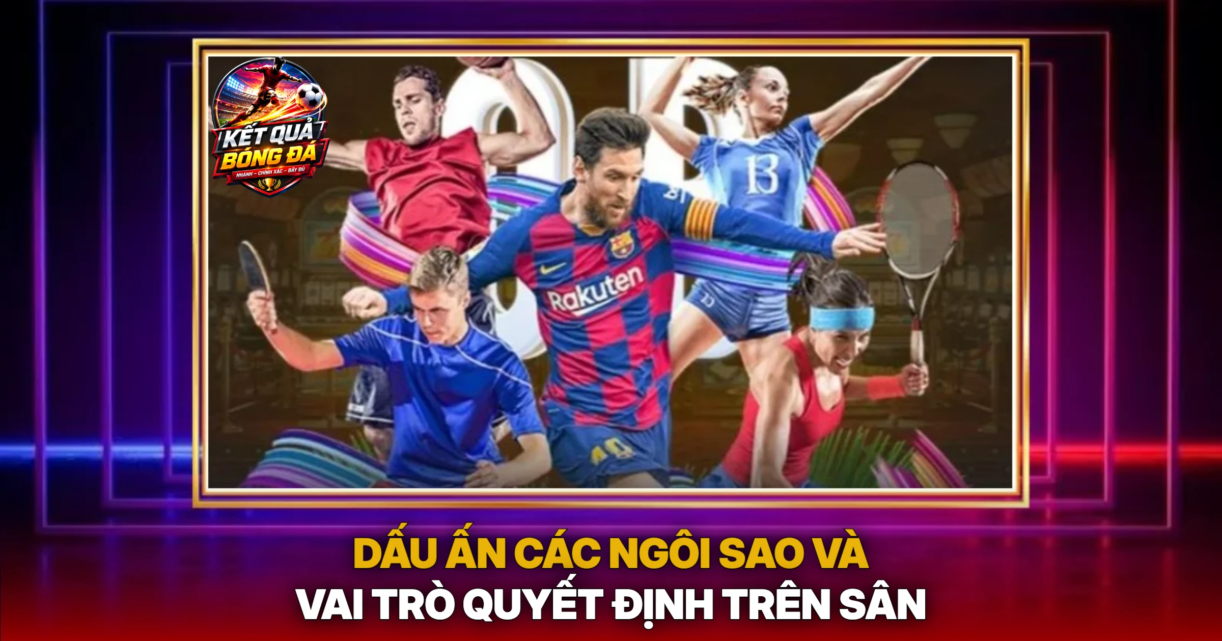 Dấu Ấn Các Ngôi Sao Và Vai Trò Quyết Định Trên Sân