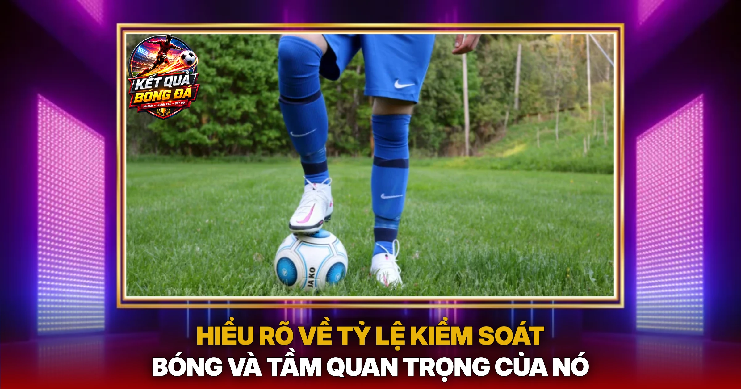 Hiểu Rõ Về Tỷ Lệ Kiểm Soát Bóng Và Tầm Quan Trọng Của Nó