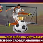 Ket Qua Cup Quoc Gia Viet Nam Phan Tich Dinh Cao Mua Giai Bung No