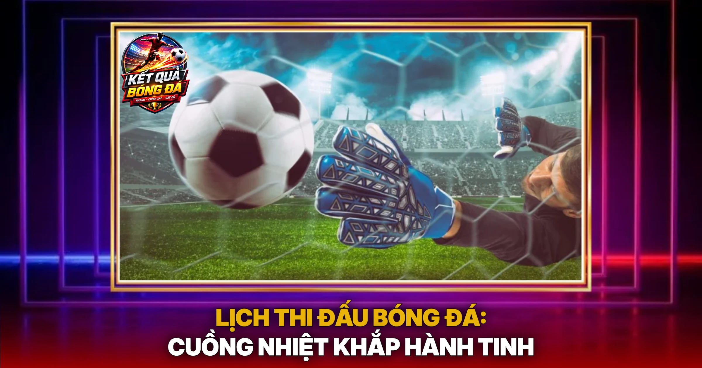 Lịch thi đấu 1 Lịch Thi Đấu Bóng Đá: Cuồng Nhiệt Khắp Hành Tinh