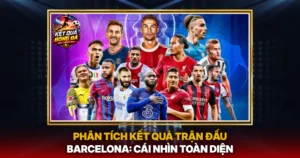 Phan Tich Ket Qua Tran Dau Barcelona Cai Nhin Toan Dien