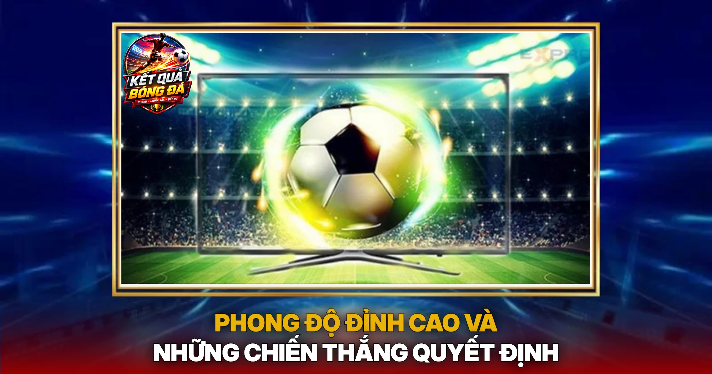 Phong Độ Đỉnh Cao Và Những Chiến Thắng Quyết Định