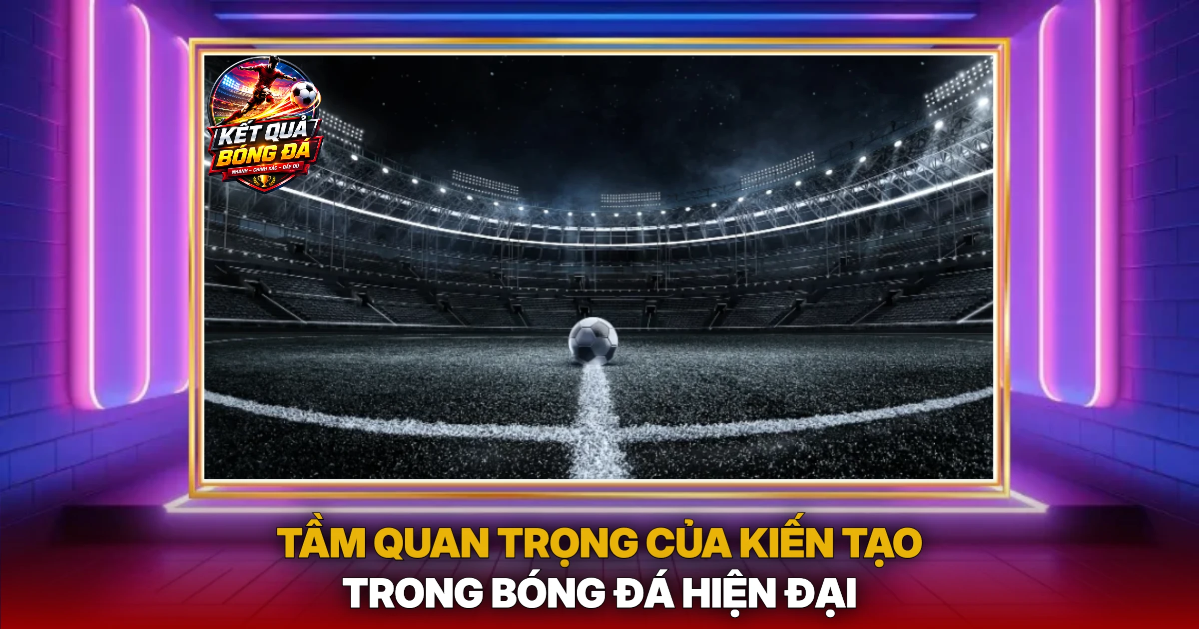 Tầm Quan Trọng Của Kiến Tạo Trong Bóng Đá Hiện Đại