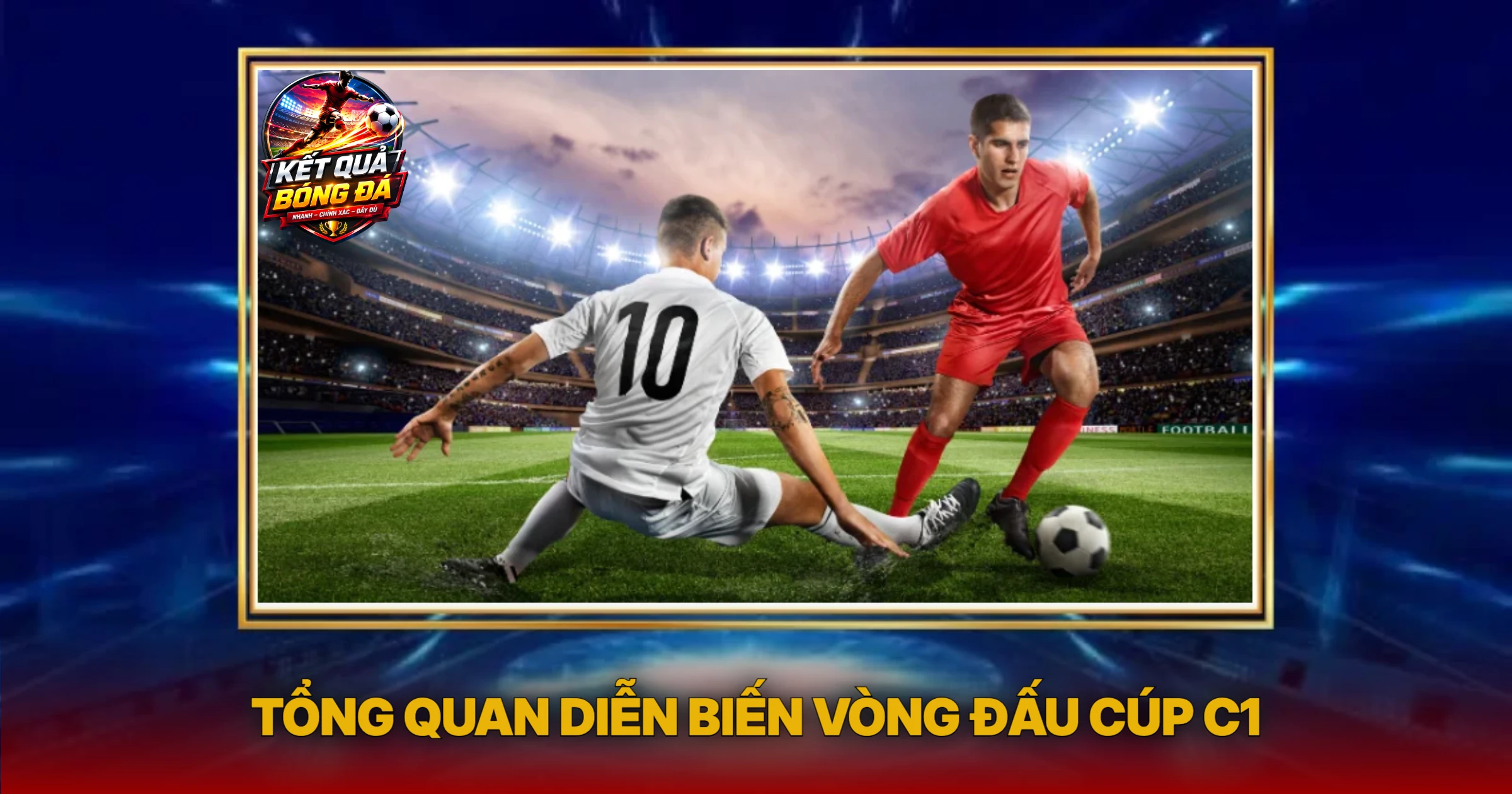 Kết Quả Cúp C1: Phân Tích Đẳng Cấp Và Diễn Biến Nảy Lửa 1 Tổng Quan Diễn Biến Vòng Đấu Cúp C1