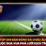 Top Ghi Bàn Bóng Đá Châu Âu: Cuộc Đua Vua Phá Lưới Kịch Tính 5 Top Ghi Ban Bong Da Chau Au Cuoc Dua Vua Pha Luoi Kich Tinh