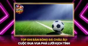 Top Ghi Ban Bong Da Chau Au Cuoc Dua Vua Pha Luoi Kich Tinh