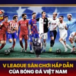 V League - Sân Chơi Hấp Dẫn Của Bóng Đá Việt Nam 5 V League San Choi Hap Dan Cua Bong Da Viet Nam