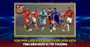 Vua Pha Luoi V League Cuoc Dua Kich Tinh Den Ngoi Vi Toi Thuong